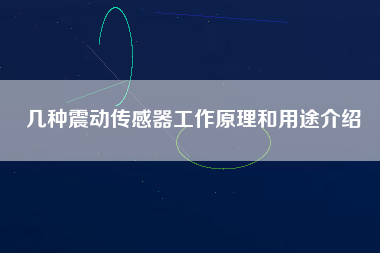 幾種震動傳感器工作原理和用途介紹