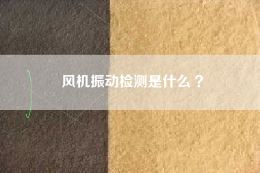 風(fēng)機(jī)振動(dòng)檢測是什么 ？