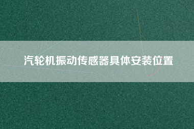 汽輪機振動傳感器具體安裝位置